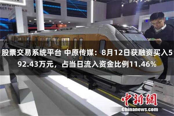 股票交易系统平台 中原传媒：8月12日获融资买入592.43万元，占当日流入资金比例11.46%