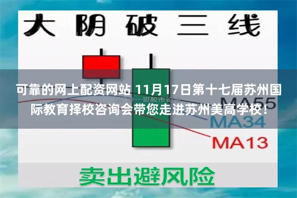 可靠的网上配资网站 11月17日第十七届苏州国际教育择校咨询会带您走进苏州美高学校！